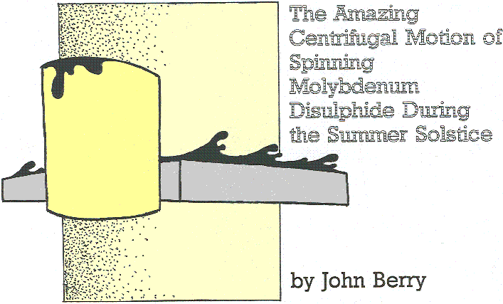 'The Amazing Centrifugal Motion of Molybdenum Disulphide 
  During the Summer Solstice' by John Berry; title illo by ATom